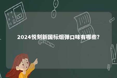 2024悦刻新国标烟弹口味有哪些�？ 
